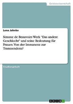 Simone de Beauvoirs Werk "Das andere Geschlecht" und seine Bedeutung für Frauen. Von der Immanenz zur Transzendenz?