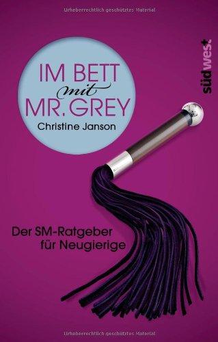 Im Bett mit Mr. Grey: Der SM-Ratgeber für Neugierige