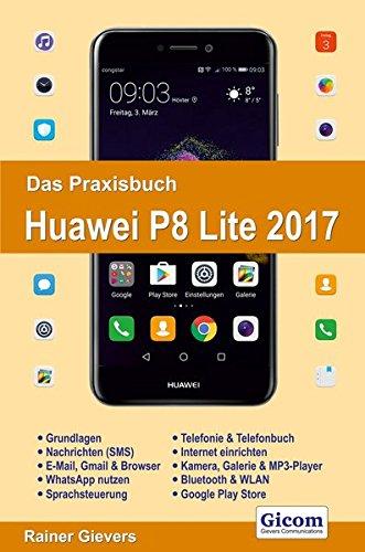 Das Praxisbuch Huawei P8 Lite 2017 - Handbuch für Einsteiger