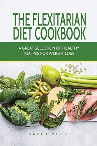 The Flexitarian Diet Cookbook: A Great Selection of Healthy Recipes for Weight Loss