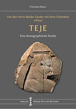 TEJE: Die den Herrn beider Länder mit ihrer Schönheit erfreut. Eine ikonographische Studie (Agyptisches Museum Und Papyrussammlung Staaliche Museen Zu Berlin)