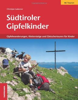 Südtiroler Gipfelkinder: Gipfelwanderungen, Klettersteige und Gletschertouren für Kinder