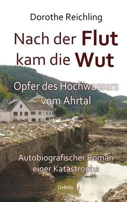 Nach der Flut kam die Wut - Opfer des Hochwassers vom Ahrtal - Autobiografischer Roman einer Katastrophe