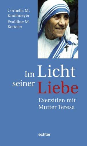 Im Licht seiner Liebe: Exerzitien mit Mutter Teresa