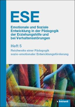 ESE Emotionale und Soziale Entwicklung in der Pädagogik der Erziehungshilfe und bei Verhaltensstörungen. Heft 5: Reichweite einer Pädagogik sozio-emotionaler Entwicklungsförderung