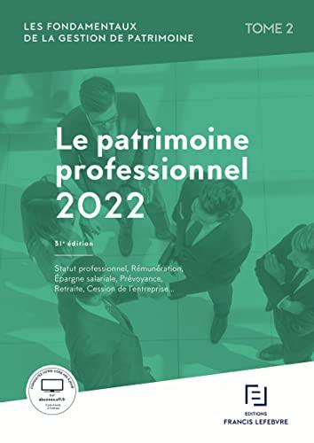 Les fondamentaux de la gestion de patrimoine. Vol. 2. Le patrimoine professionnel 2022 : statut professionnel, rémunération, épargne salariale, prévoyance, retraite, cession de l'entreprise...