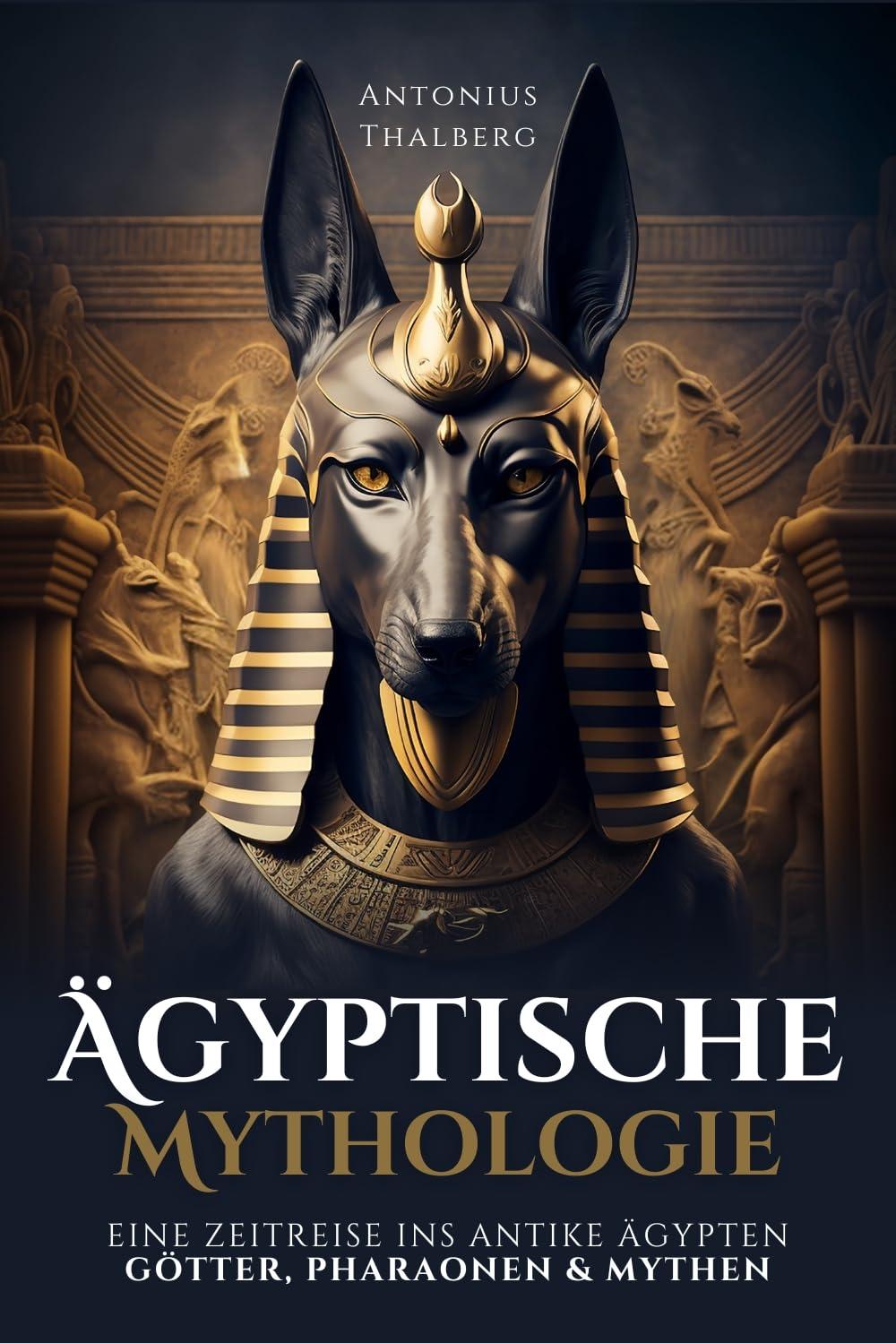 Ägyptische Mythologie: eine Zeitreise ins antike Ägypten – Götter, Pharaonen und Mythen (Mythen und Sagen der Antike)