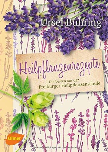 Heilpflanzenrezepte: Die besten aus der Freiburger Heilpflanzenschule