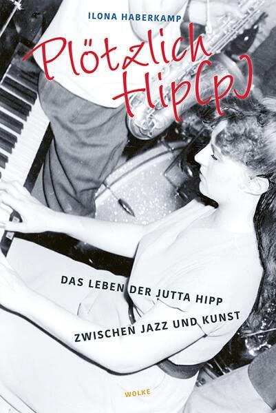 Plötzlich Hip(p): Das Leben der Jutta Hipp zwischen Jazz und Kunst