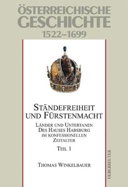 Österreichische Geschichte, Ständefreiheit und Fürstenmacht: Länder und Untertanen des Hauses Habsburg im konfessionellen Zeitalter 1522 - 1699