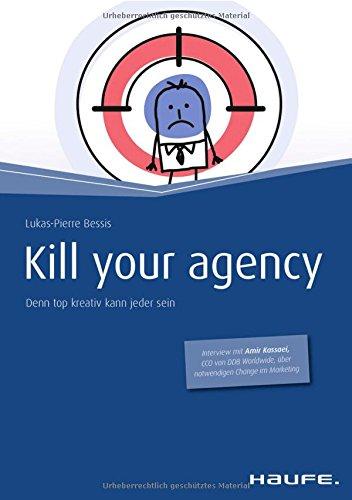 Kill your Agency: Denn top kreativ kann jeder sein (Haufe Fachbuch)