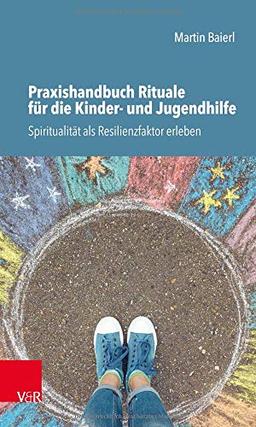 Praxishandbuch Rituale für die Kinder- und Jugendhilfe: Spiritualität als Resilienzfaktor erleben