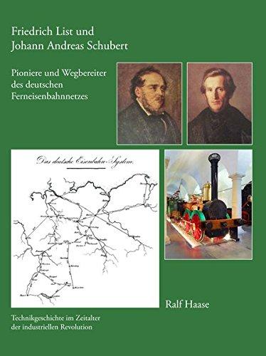 Friedrich List und Johann Andreas Schubert - Pioniere und Wegbereiter des deutschen Ferneisenbahnnetzes: Technikgeschichte im Zeitalter der industriellen Revolution