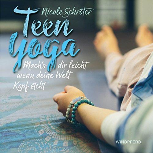 Teen Yoga: Mach’s dir leicht, wenn deine Welt Kopf steht