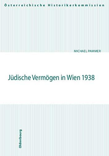 Jüdische Vermögen in Wien 1938 (Veröffentlichungen der Österreichischen Historikerkommission. Vermögensentzug während der NS-Zeit sowie Rückstellungen ... seit 1945 in Österreich, Band 8)