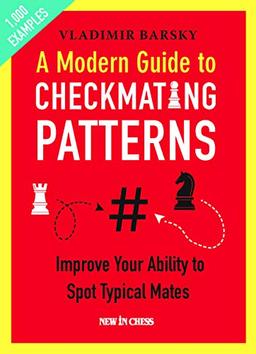 A Modern Guide to Checkmating Patterns: Improve Your Ability to Spot Typical Mates