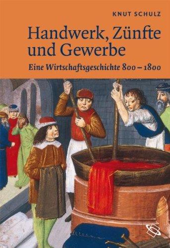 Handwerk, Zünfte und Gewerbe: Eine Wirtschaftsgeschichte 800-1800: Mittelalter und Renaissance