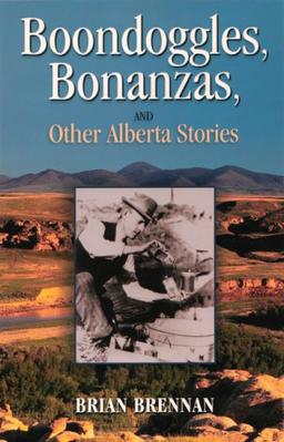 Boondoggles Bonanzas and Other Alberta Stories