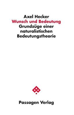 Wunsch und Bedeutung: Grundzüge einer naturalistischen Bedeutungstheorie (Passagen Philosophie)