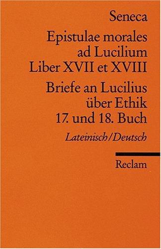 Epistulae morales ad Lucilium. Liber XVII et XVIII. /Briefe an Lucilius über Ethik. 17. und 18. Buch: Lat. /Dt.