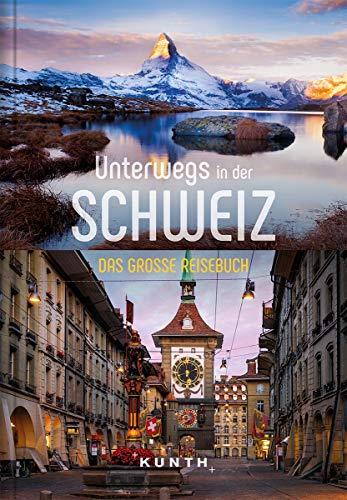 Unterwegs in der Schweiz: Das große Reisebuch (KUNTH Unterwegs in ... / Das grosse Reisebuch)