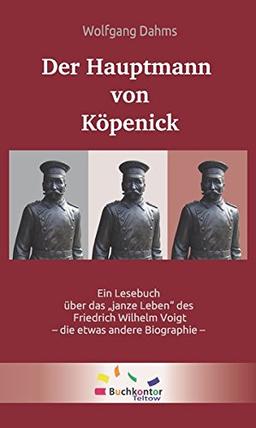 Der Hauptmann von Köpenick: Ein Lesebuch über das "janze" Leben des Friedrich Wilhelm Voigt -die etwas andere Biographie-