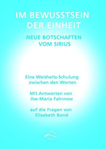 Im Bewusstsein der Einheit - Neue Botschaften vom Sirius: Eine Weisheitsschulung zwischen den Worten von Ilse-Maria Fahrnow auf die Fragen von Elisabeth Bond