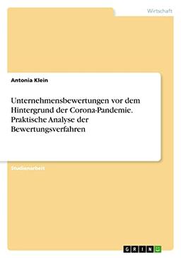 Unternehmensbewertungen vor dem Hintergrund der Corona-Pandemie. Praktische Analyse der Bewertungsverfahren