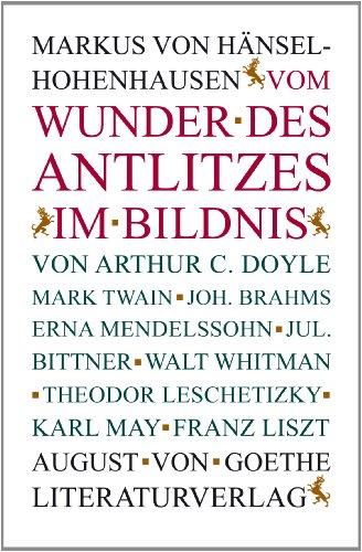 Vom Wunder des Antlitzes im Bildnis:von Arthur C. Doyle, Mark Twain, Joh. Brahms, Erna Mendelssohn, Jul. Bittner, Walt Whitman, Theodor Leschetizky, Karl May, Frank Liszt