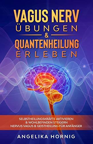 Vagus Nerv Übungen & Quantenheilung erleben: Selbstheilungskräfte aktivieren & Wohlbefinden steigern - Nervus Vagus & Geistheilung für Anfänger