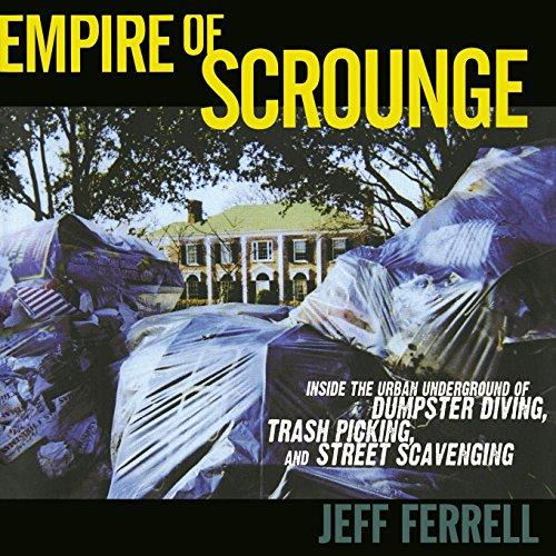 Empire of Scrounge: Inside the Urban Underground of Dumpster Diving, Trash Picking, and Street Scavenging (Alternative Criminology)