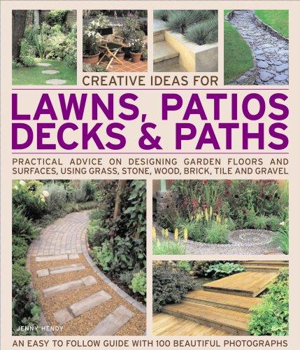 Creative Ideas for Lawns, Patios, Decks and Paths: Practical Advice on Designing Garden Floors and Surfaces, Using Grass Stone, Wood, Brick, Tile and Gravel