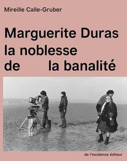 Marguerite Duras, la noblesse de la banalité