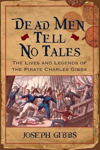 Dead Men Tell No Tales: The Life and Legends of the Pirate Charles Gibbs (Studies in Maritime History)