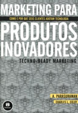 Marketing Para Produtos Inovadores Como E Por Que Seus Clientes Adotam Tecnologia (Em Portuguese do Brasil)