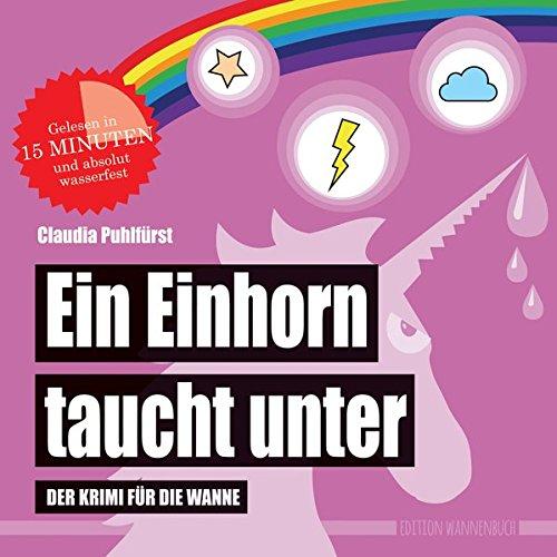 Ein Einhorn taucht unter: Der Krimi für die Wanne (Badebuch) (Badebücher für Erwachsene / Wasserfeste Bücher für große Leser)