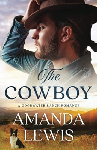 The Cowboy: A Goodwater Ranch Romance