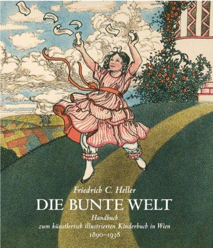 Die bunte Welt: Handbuch zum künstlerisch illustrierten Kinderbuch in Wien 1890-1938