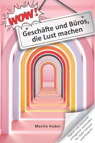 WOW! Geschäfte und Büros, die Lust machen: Digital und Stationär erfolgreich verbinden für mehr Umsatz und Gewinn