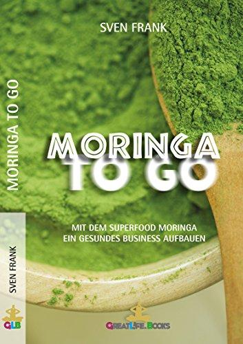 Moringa to Go: Mit dem Superfood Moringa gesund ein Business aufbauen