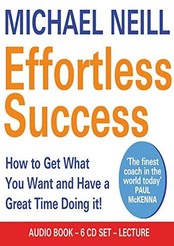 Effortless Success: How to Get What You Want and Have a Great Time Doing It!