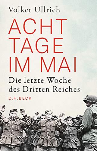 Acht Tage im Mai: Die letzte Woche des Dritten Reiches