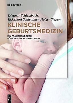 Klinische Geburtsmedizin: Ein Praxishandbuch für Kreißsaal und Station