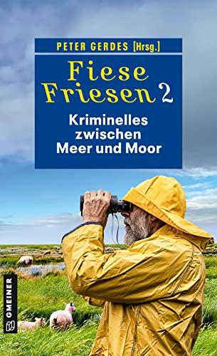 Fiese Friesen 2 - Kriminelles zwischen Meer und Moor: Kurzkrimis (Kriminalromane im GMEINER-Verlag)