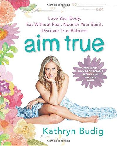 Aim True: Love Your Body, Eat Without Fear, Nourish Your Spirit, Discover True Balance!