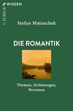 Die Romantik: Themen, Strömungen, Personen (Beck'sche Reihe)