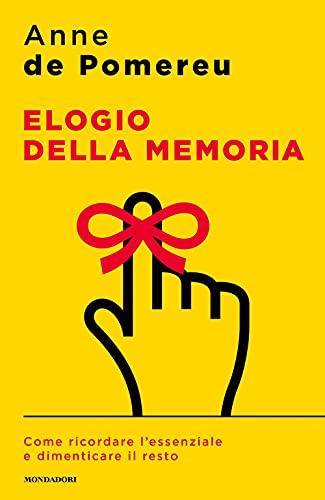 Elogio della memoria. Come ricordare l'essenziale e dimenticare il resto (Sentieri)