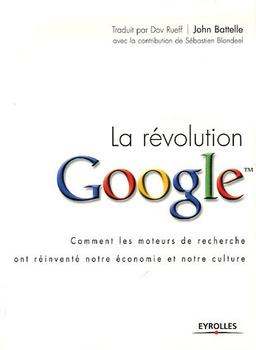 La révolution Google : comment les moteurs de recherche ont réinventé notre économie et notre culture