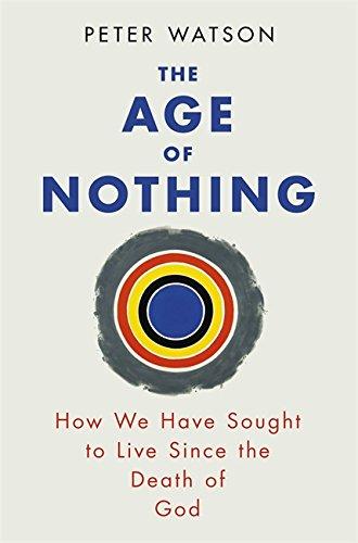 The Age of Nothing: How We Have Sought to Live Since the Death of God