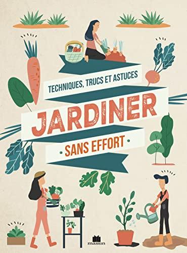 Jardiner sans effort : tous les conseils et variétés à adopter pour un jardin (presque) sans entretien : techniques, trucs et astuces